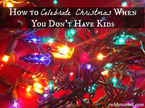 How to Celebrate Christmas When You Don't Have Kids - RichlyRooted.com