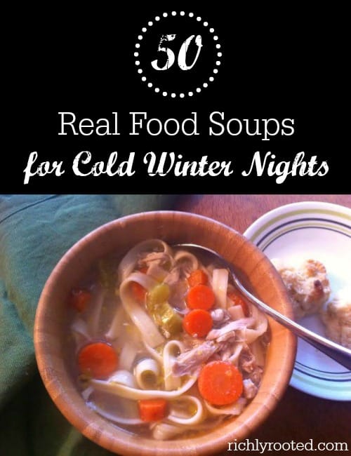 50 Real Food Soups for Cold Winter Nights - RichlyRooted.com