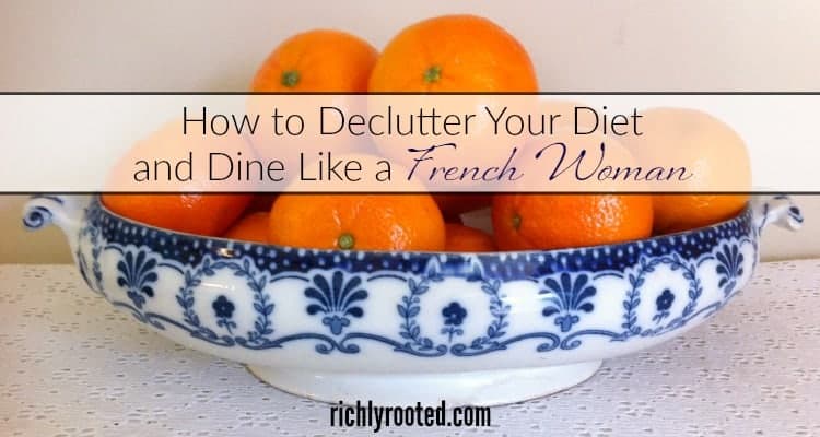 Declutter Your Diet and Dine Like a French Woman - RichlyRooted.com