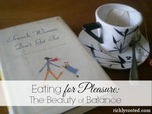 Eating for Pleasure: The Beauty of Balance - RichlyRooted.com