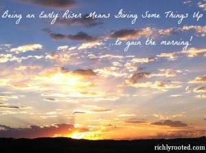 Being an Early Riser Means Giving Some Things Up - RichlyRooted.com