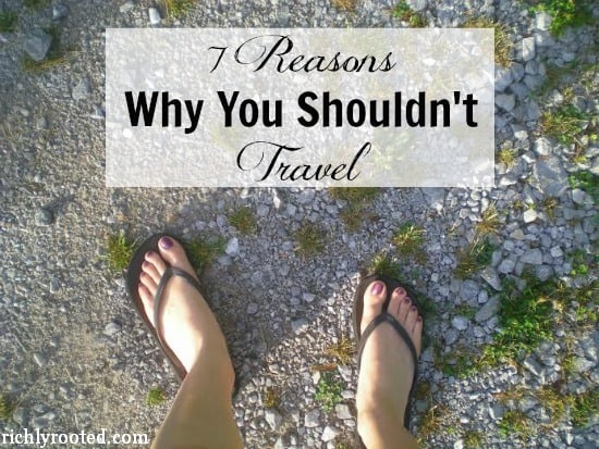 7 Reasons Why You Shouldn't Travel - RichlyRooted.com