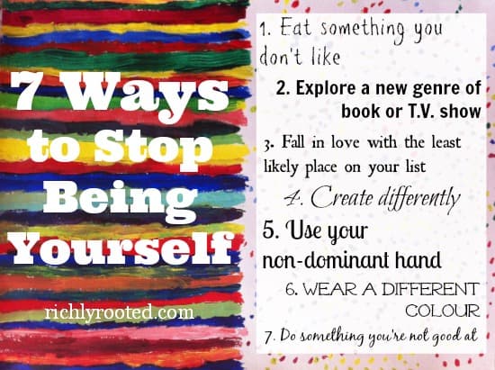 7 Ways to Stop Being Yourself - Richlyrooted.com