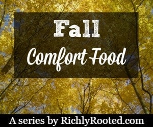 Fall Comfort Food Series - RichlyRooted.com
