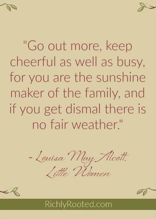 Wise words from Marmee in Little Women! Our mood affects the atmosphere of our homes!